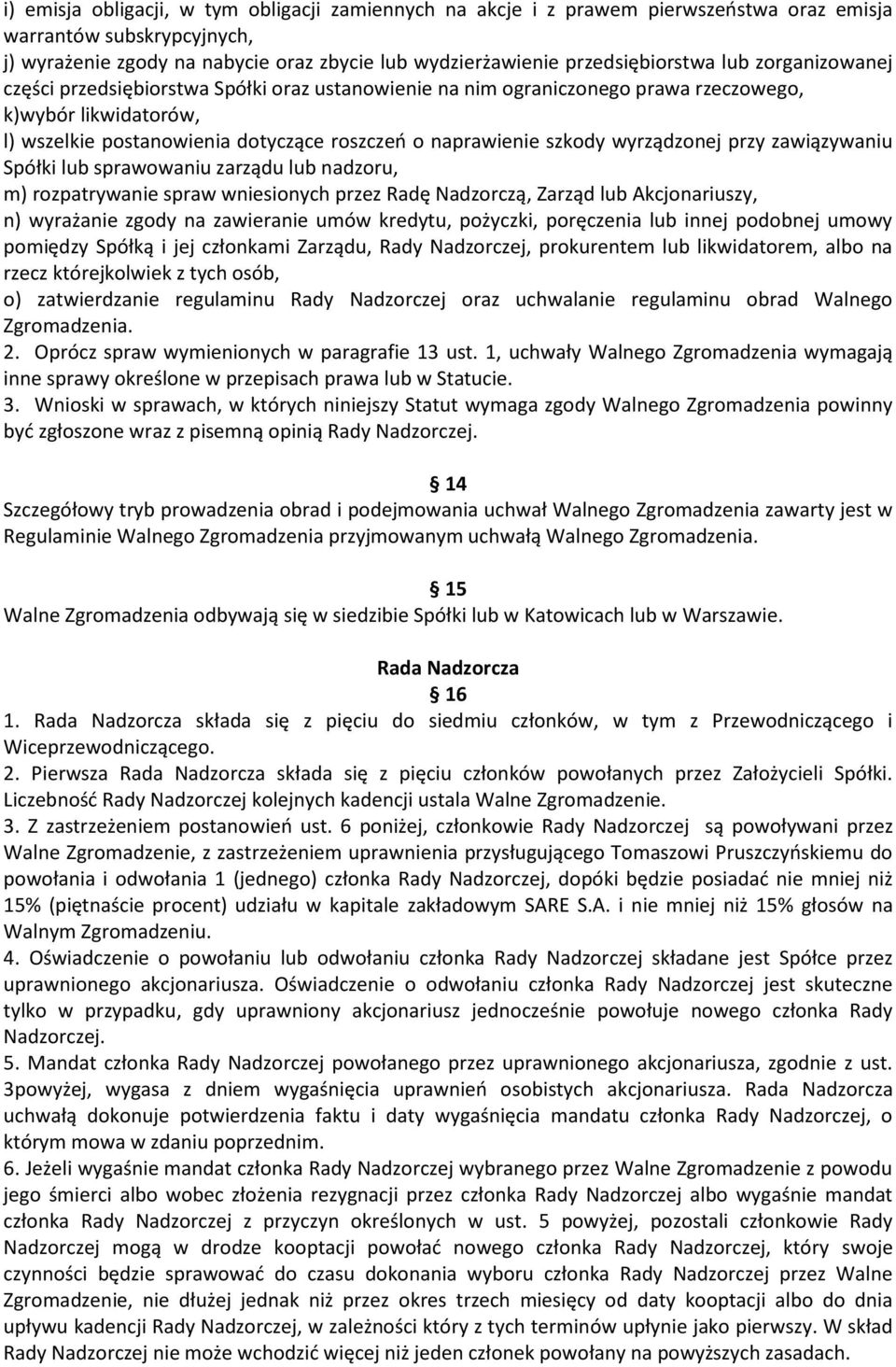 wyrządzonej przy zawiązywaniu Spółki lub sprawowaniu zarządu lub nadzoru, m) rozpatrywanie spraw wniesionych przez Radę Nadzorczą, Zarząd lub Akcjonariuszy, n) wyrażanie zgody na zawieranie umów