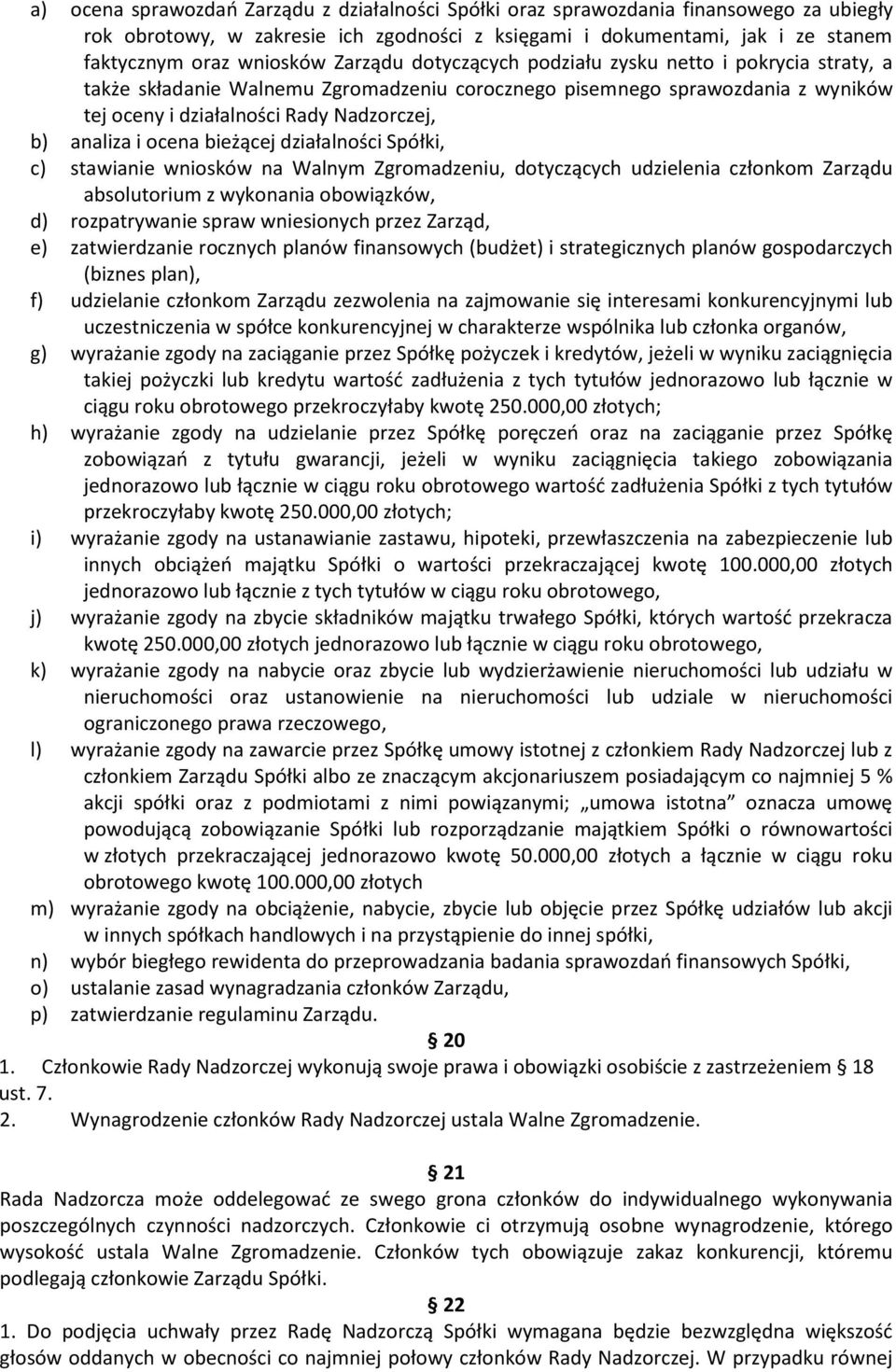 ocena bieżącej działalności Spółki, c) stawianie wniosków na Walnym Zgromadzeniu, dotyczących udzielenia członkom Zarządu absolutorium z wykonania obowiązków, d) rozpatrywanie spraw wniesionych przez