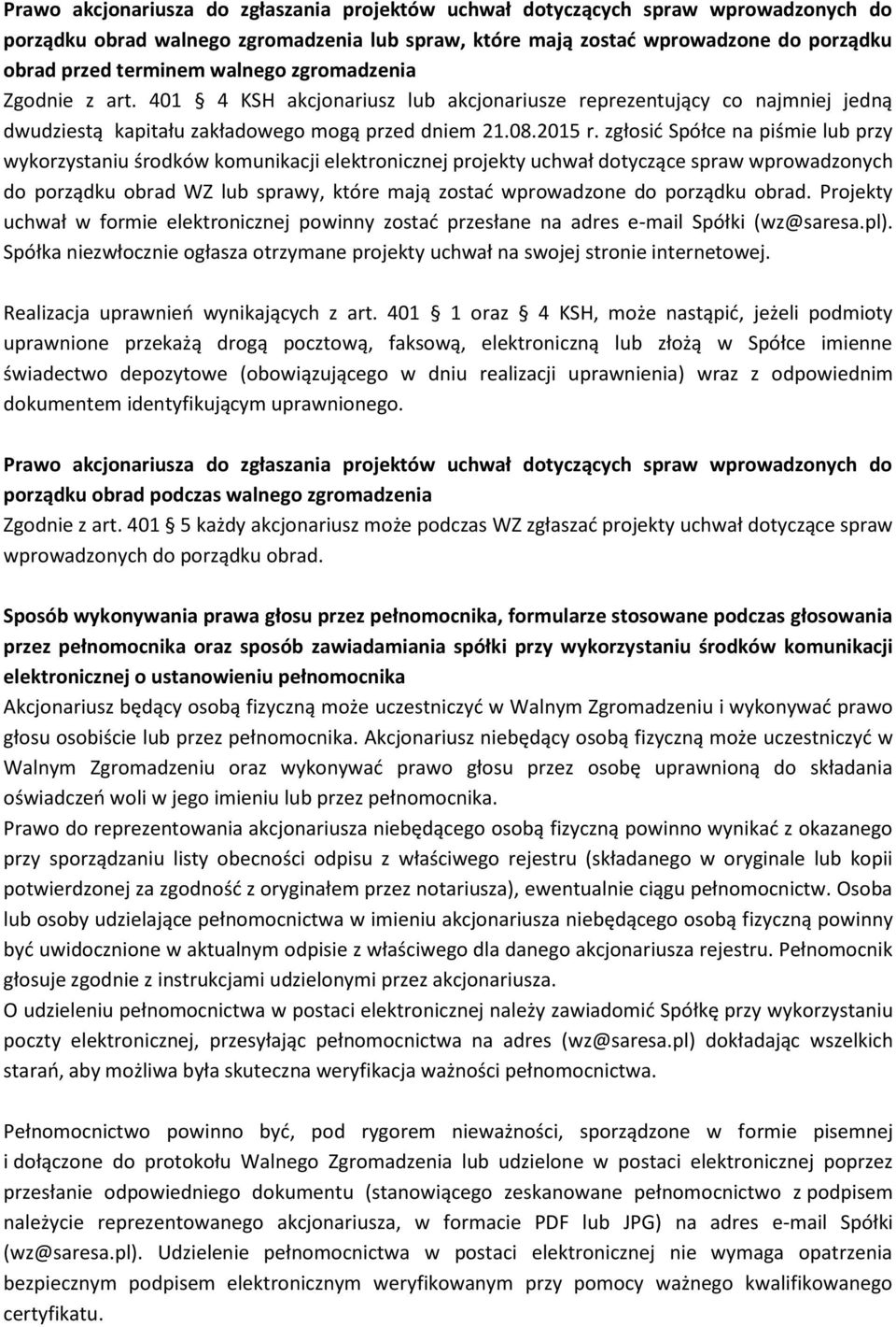 zgłosić Spółce na piśmie lub przy wykorzystaniu środków komunikacji elektronicznej projekty uchwał dotyczące spraw wprowadzonych do porządku obrad WZ lub sprawy, które mają zostać wprowadzone do