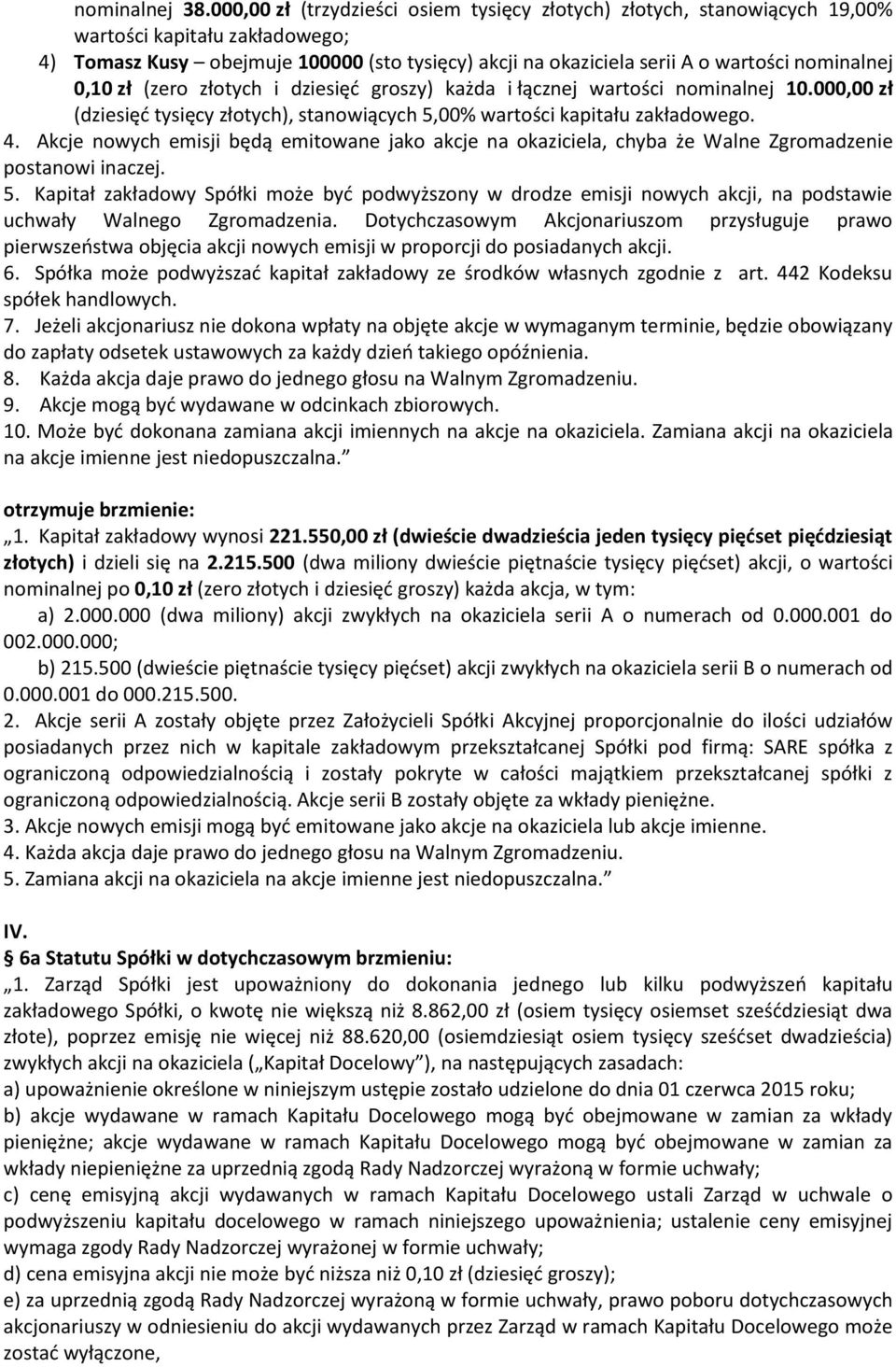 nominalnej 0,10 zł (zero złotych i dziesięć groszy) każda i łącznej wartości nominalnej 10.000,00 zł (dziesięć tysięcy złotych), stanowiących 5,00% wartości kapitału zakładowego. 4.