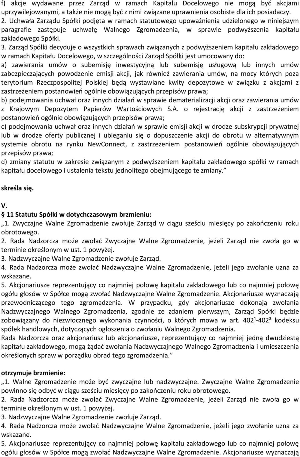 Zarząd Spółki decyduje o wszystkich sprawach związanych z podwyższeniem kapitału zakładowego w ramach Kapitału Docelowego, w szczególności Zarząd Spółki jest umocowany do: a) zawierania umów o