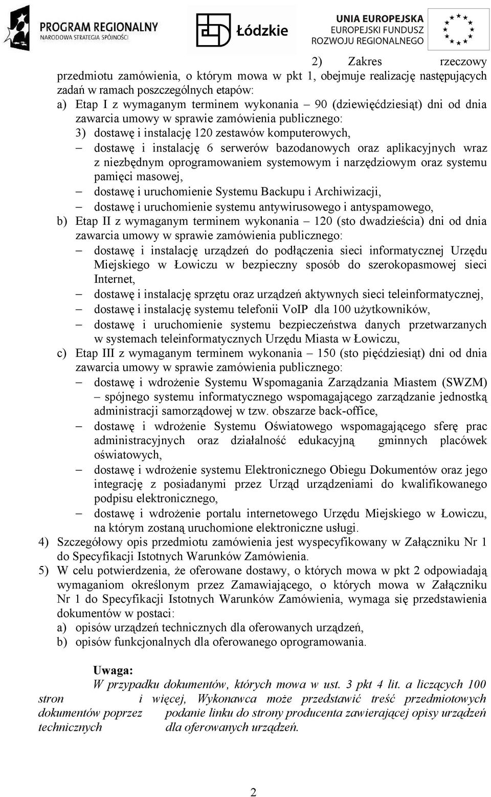 oprogramowaniem systemowym i narzędziowym oraz systemu pamięci masowej, dostawę i uruchomienie Systemu Backupu i Archiwizacji, dostawę i uruchomienie systemu antywirusowego i antyspamowego, b) Etap