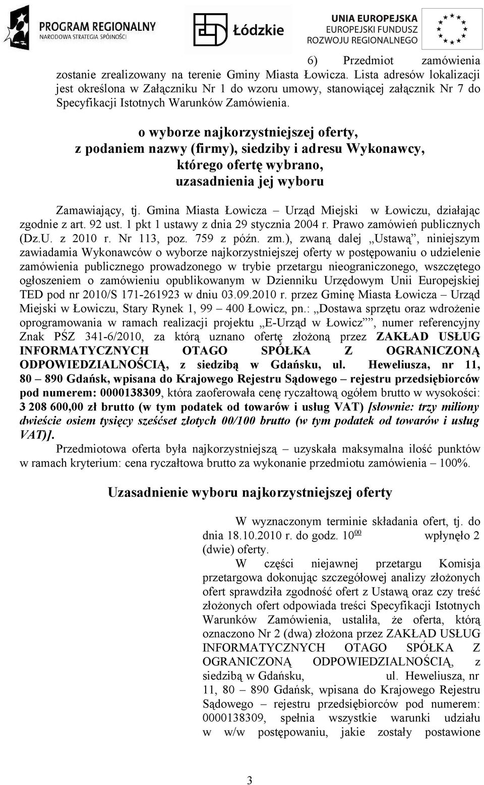 o wyborze najkorzystniejszej oferty, z podaniem nazwy (firmy), siedziby i adresu Wykonawcy, którego ofertę wybrano, uzasadnienia jej wyboru Zamawiający, tj.