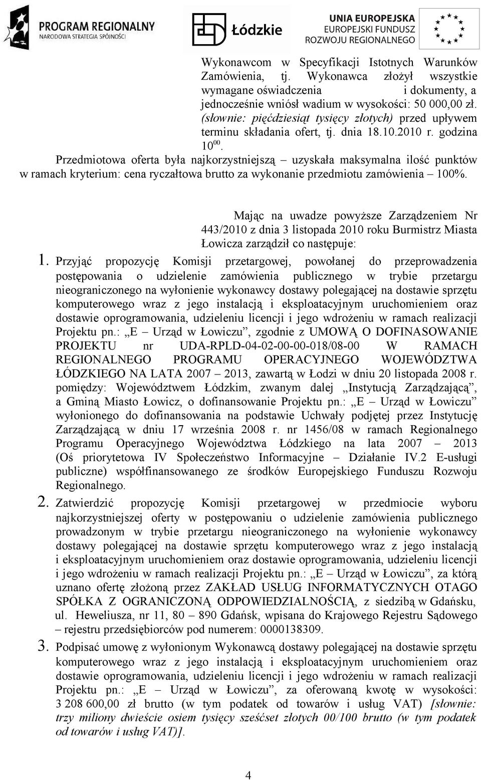 Przedmiotowa oferta była najkorzystniejszą uzyskała maksymalna ilość punktów w ramach kryterium: cena ryczałtowa brutto za wykonanie przedmiotu zamówienia 100%.