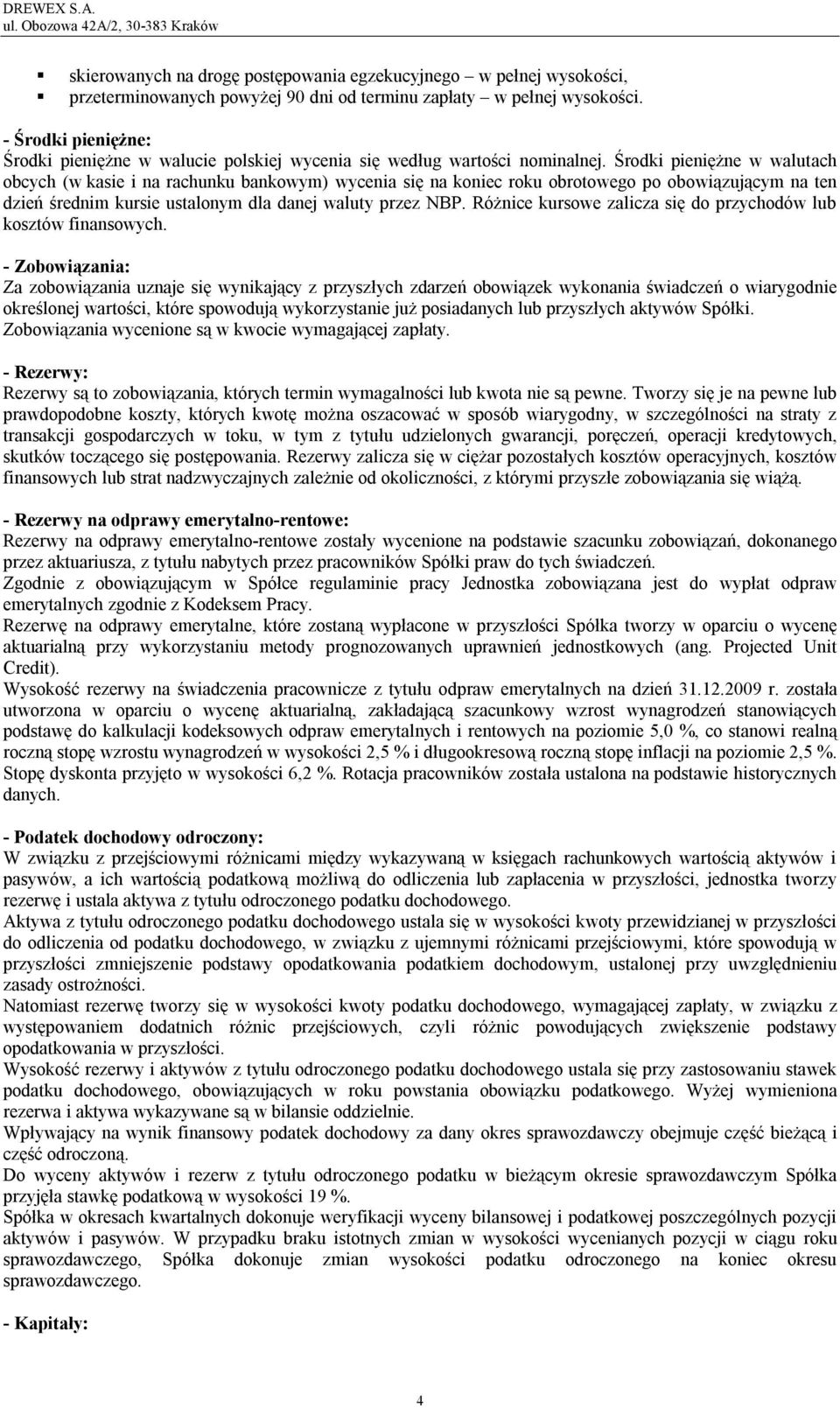 Środki pieniężne w walutach obcych (w kasie i na rachunku bankowym) wycenia się na koniec roku obrotowego po obowiązującym na ten dzień średnim kursie ustalonym dla danej waluty przez NBP.