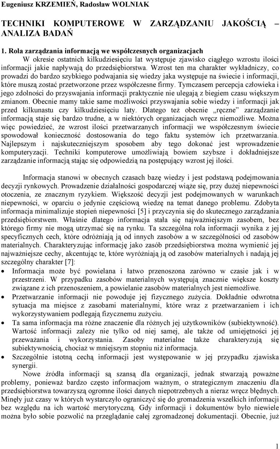 Wzrost ten ma charakter wykładniczy, co prowadzi do bardzo szybkiego podwajania się wiedzy jaka występuje na świecie i informacji, które muszą zostać przetworzone przez współczesne firmy.