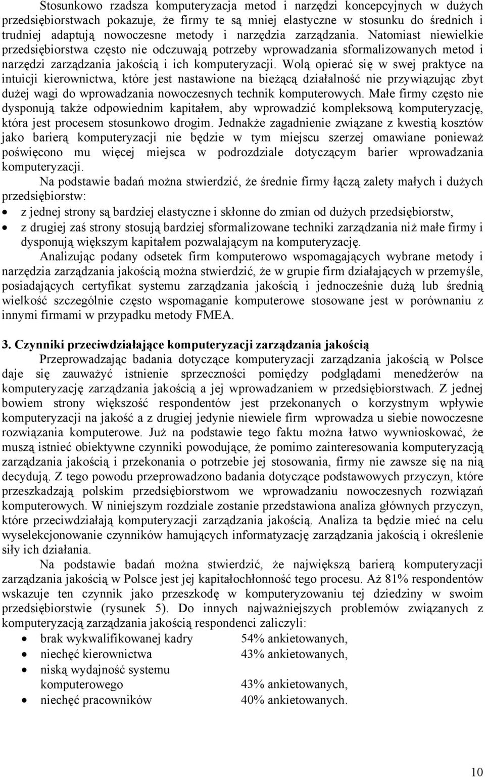 Wolą opierać się w swej praktyce na intuicji kierownictwa, które jest nastawione na bieżącą działalność nie przywiązując zbyt dużej wagi do wprowadzania nowoczesnych technik komputerowych.