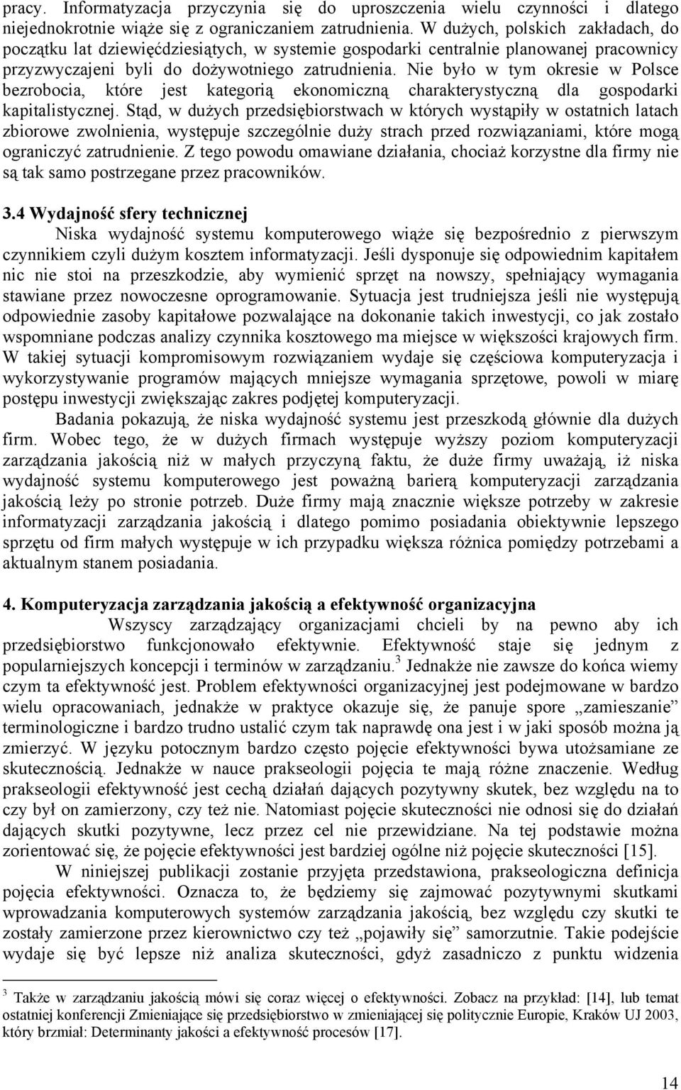 Nie było w tym okresie w Polsce bezrobocia, które jest kategorią ekonomiczną charakterystyczną dla gospodarki kapitalistycznej.