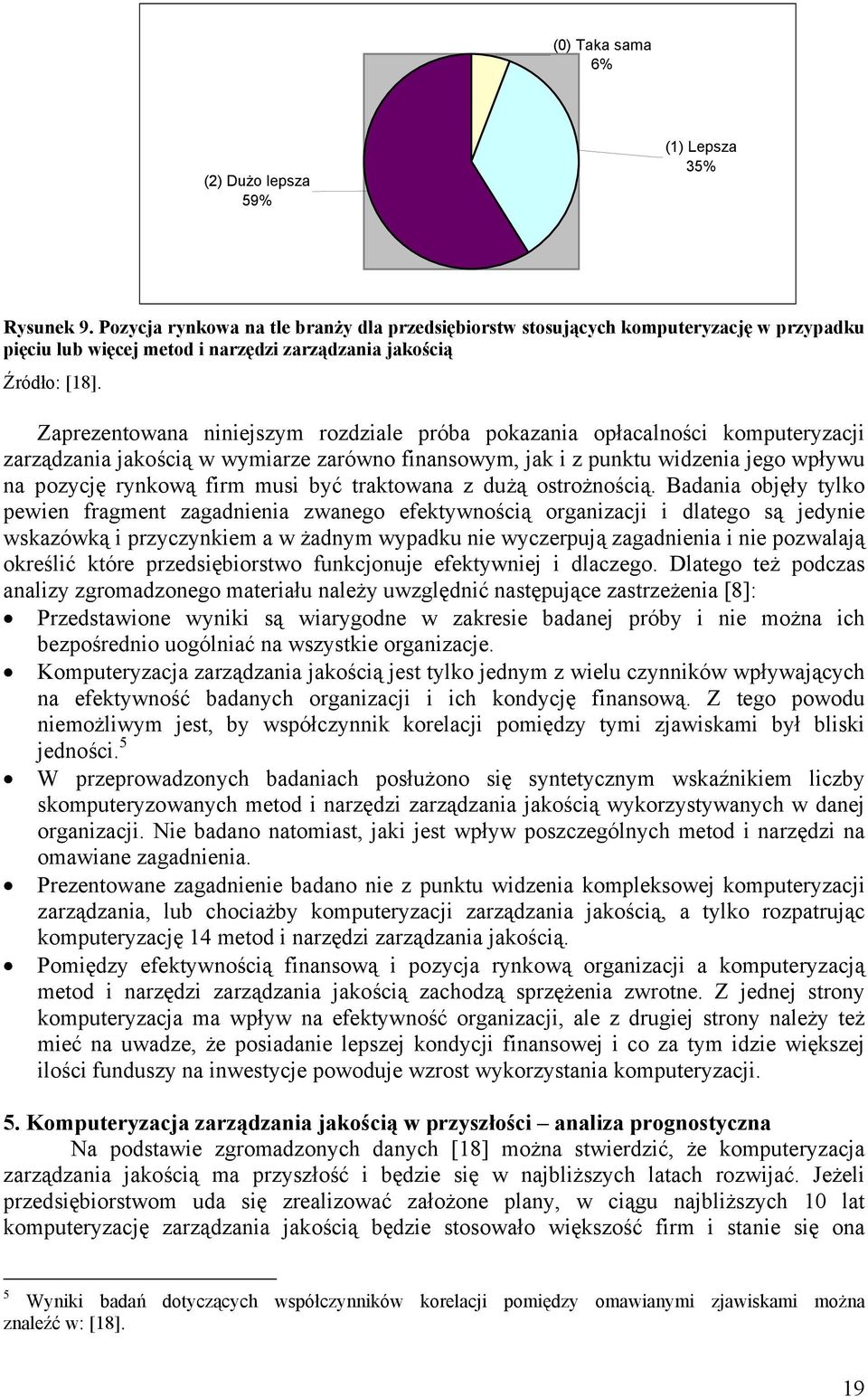 opłacalności komputeryzacji zarządzania jakością w wymiarze zarówno finansowym, jak i z punktu widzenia jego wpływu na pozycję rynkową firm musi być traktowana z dużą ostrożnością.