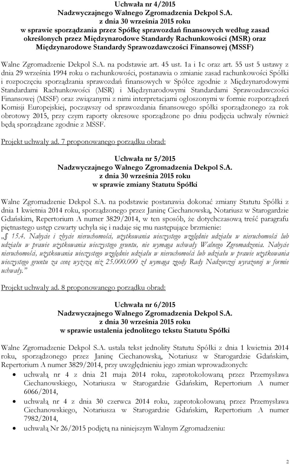 55 ust 5 ustawy z dnia 29 września 1994 roku o rachunkowości, postanawia o zmianie zasad rachunkowości Spółki i rozpoczęciu sporządzania sprawozdań finansowych w Spółce zgodnie z Międzynarodowymi