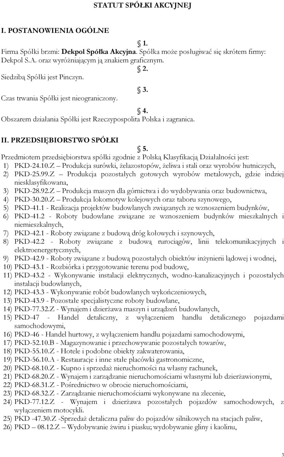 Przedmiotem przedsiębiorstwa spółki zgodnie z Polską Klasyfikacją Działalności jest: 1) PKD-24.10.Z Produkcja surówki, żelazostopów, żeliwa i stali oraz wyrobów hutniczych, 2) PKD-25.99.