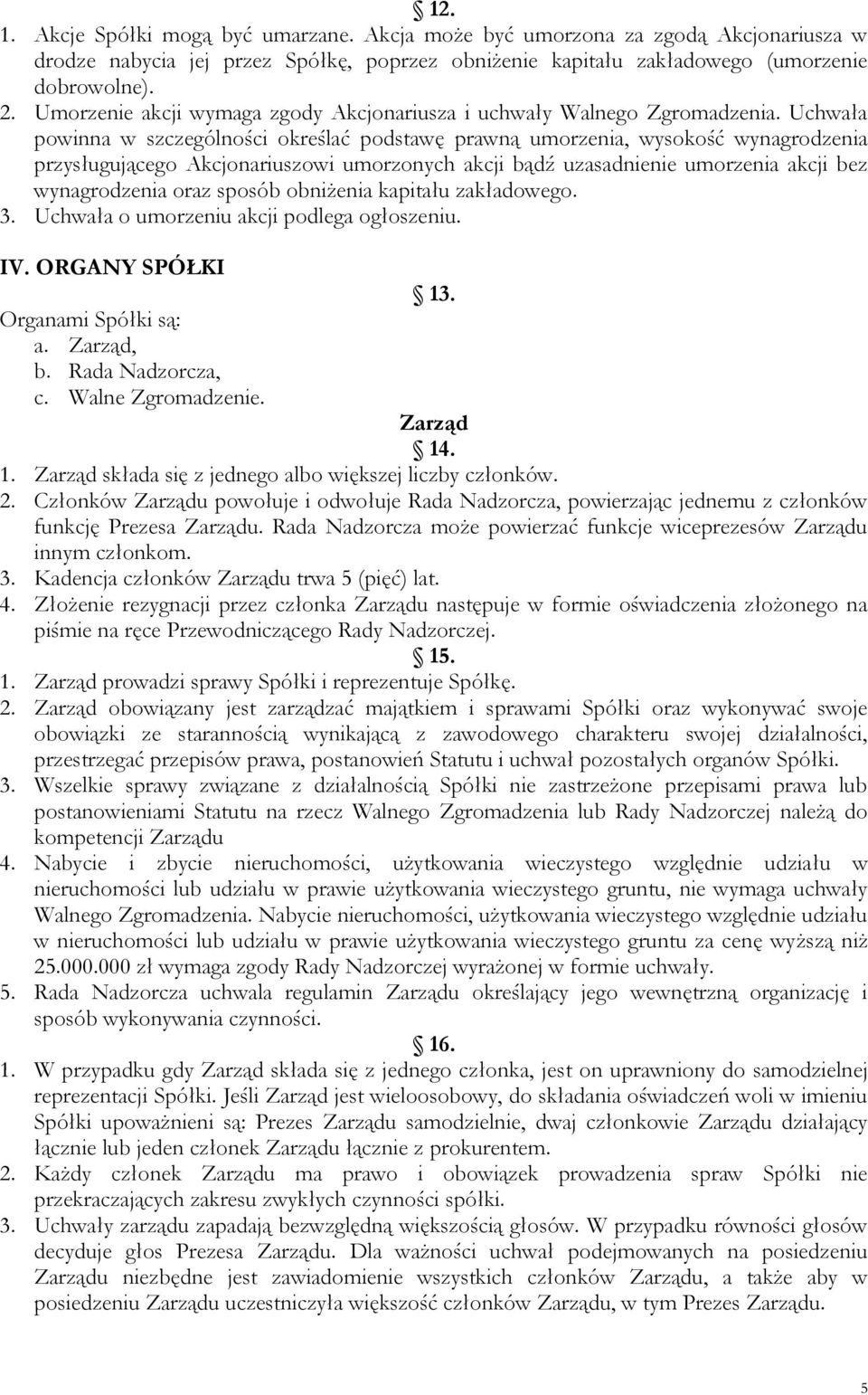 Uchwała powinna w szczególności określać podstawę prawną umorzenia, wysokość wynagrodzenia przysługującego Akcjonariuszowi umorzonych akcji bądź uzasadnienie umorzenia akcji bez wynagrodzenia oraz