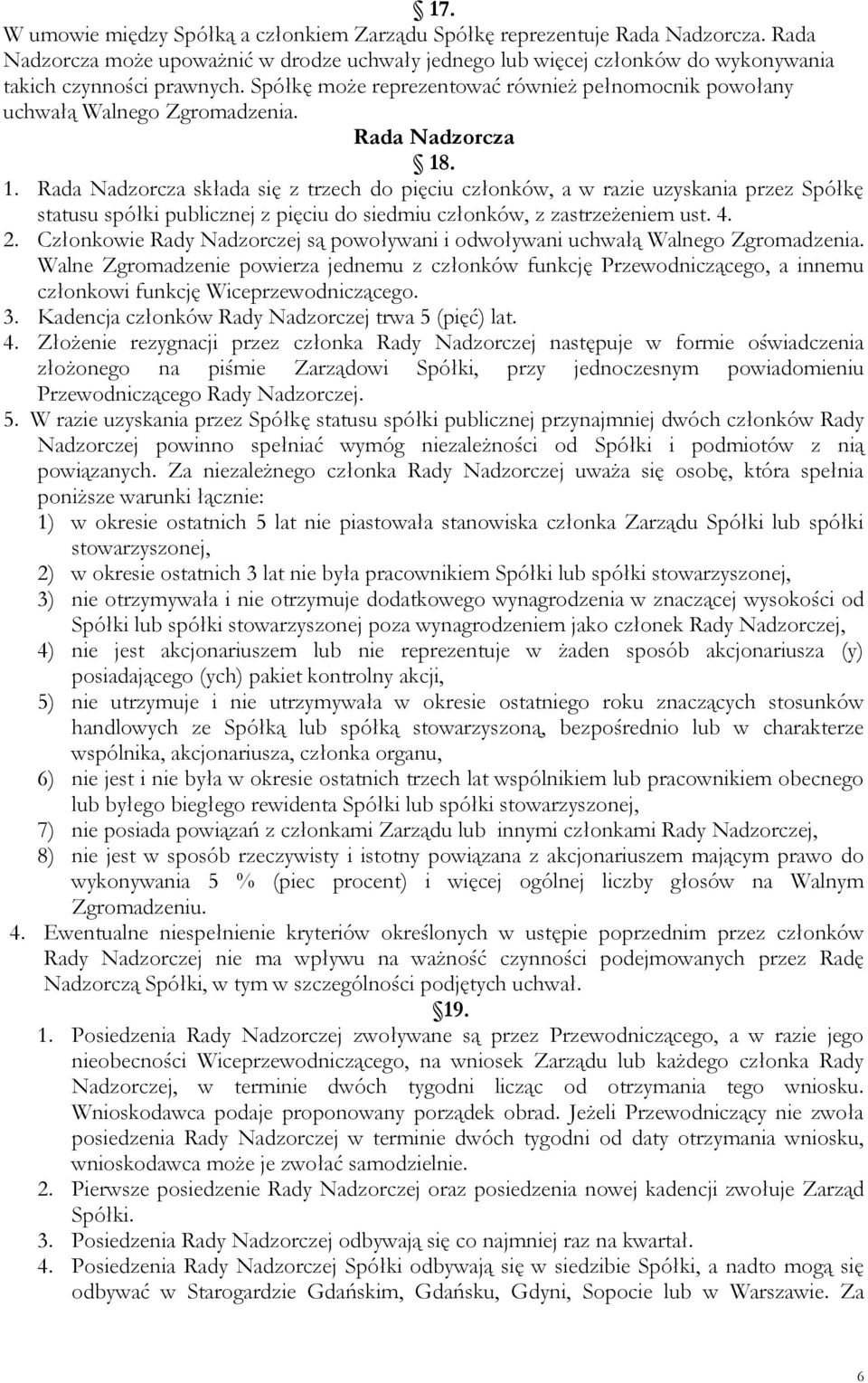 . 1. Rada Nadzorcza składa się z trzech do pięciu członków, a w razie uzyskania przez Spółkę statusu spółki publicznej z pięciu do siedmiu członków, z zastrzeżeniem ust. 4. 2.