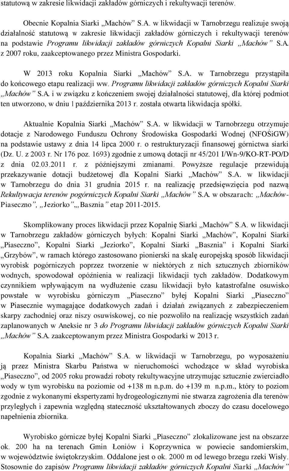 Machów S.A. z 2007 roku, zaakceptowanego przez Ministra Gospodarki. W 2013 roku Kopalnia Siarki Machów S.A. w Tarnobrzegu przystąpiła do końcowego etapu realizacji ww.