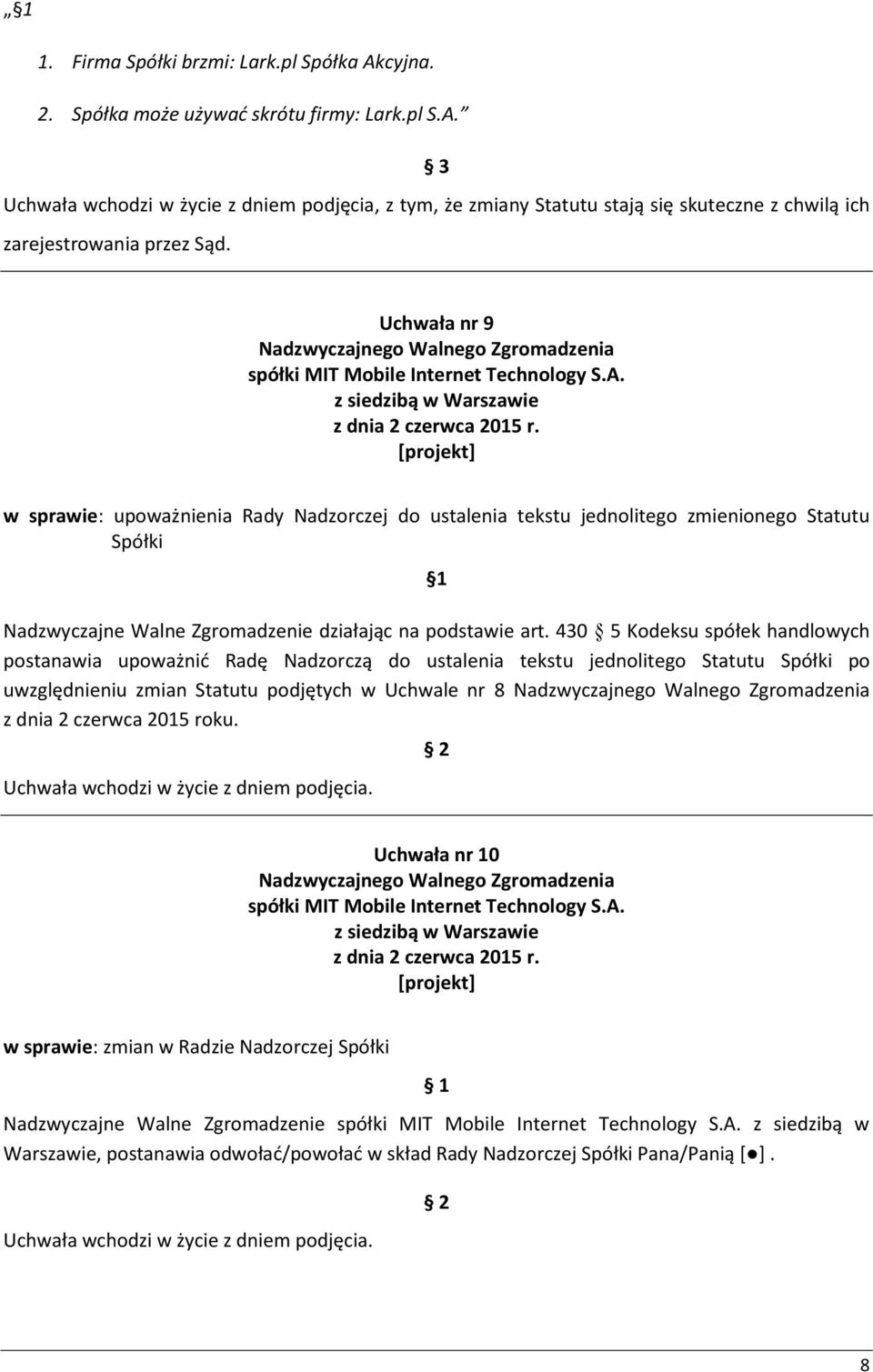 430 5 Kodeksu spółek handlowych postanawia upoważnić Radę Nadzorczą do ustalenia tekstu jednolitego Statutu Spółki po uwzględnieniu zmian Statutu podjętych w Uchwale nr 8 z dnia 2 czerwca 2015 roku.