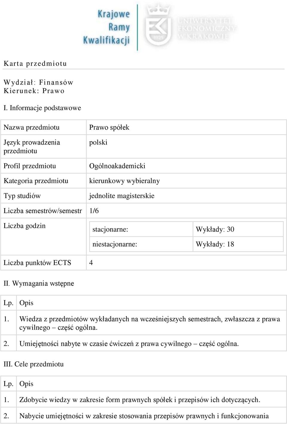 magisterskie Liczba semestrów/semestr 1/6 Liczba godzin stacjonarne: Wykłady: 30 Liczba punktów ECTS 4 niestacjonarne: Wykłady: 18 II. Wymagania wstępne Lp. Opis 1.