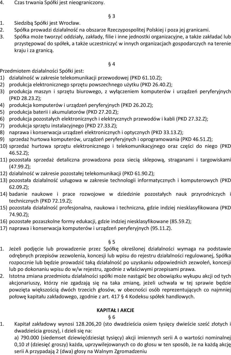 Spółka może tworzyć oddziały, zakłady, filie i inne jednostki organizacyjne, a także zakładać lub przystępować do spółek, a także uczestniczyć w innych organizacjach gospodarczych na terenie kraju i