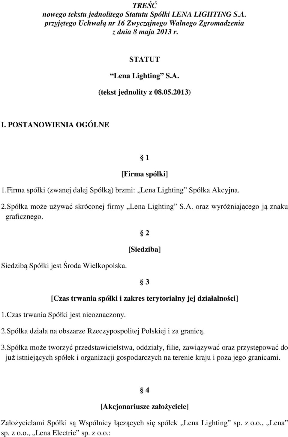 Siedzibą Spółki jest Środa Wielkopolska. 2 [Siedziba] 3 [Czas trwania spółki i zakres terytorialny jej działalności] 1.Czas trwania Spółki jest nieoznaczony. 2.Spółka działa na obszarze Rzeczypospolitej Polskiej i za granicą.