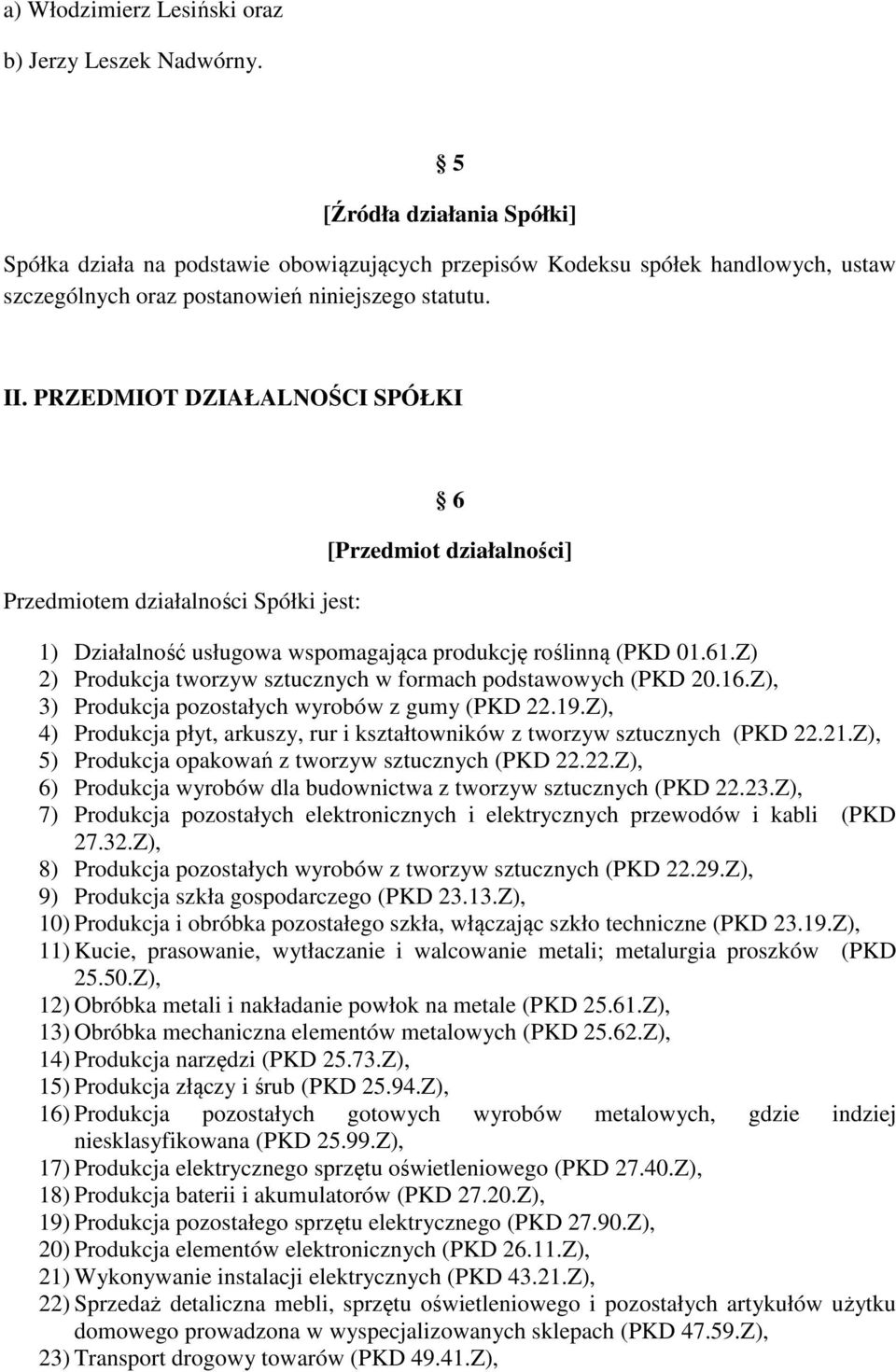 PRZEDMIOT DZIAŁALNOŚCI SPÓŁKI Przedmiotem działalności Spółki jest: 6 [Przedmiot działalności] 1) Działalność usługowa wspomagająca produkcję roślinną (PKD 01.61.