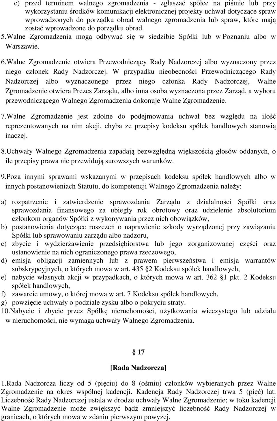 Walne Zgromadzenie otwiera Przewodniczący Rady Nadzorczej albo wyznaczony przez niego członek Rady Nadzorczej.