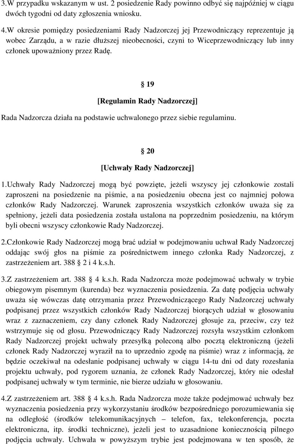 19 [Regulamin Rady Nadzorczej] Rada Nadzorcza działa na podstawie uchwalonego przez siebie regulaminu. 20 [Uchwały Rady Nadzorczej] 1.