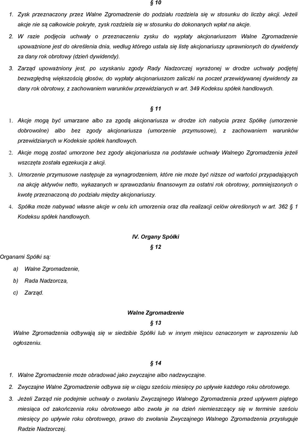 W razie podjęcia uchwały o przeznaczeniu zysku do wypłaty akcjonariuszom Walne Zgromadzenie upoważnione jest do określenia dnia, według którego ustala się listę akcjonariuszy uprawnionych do