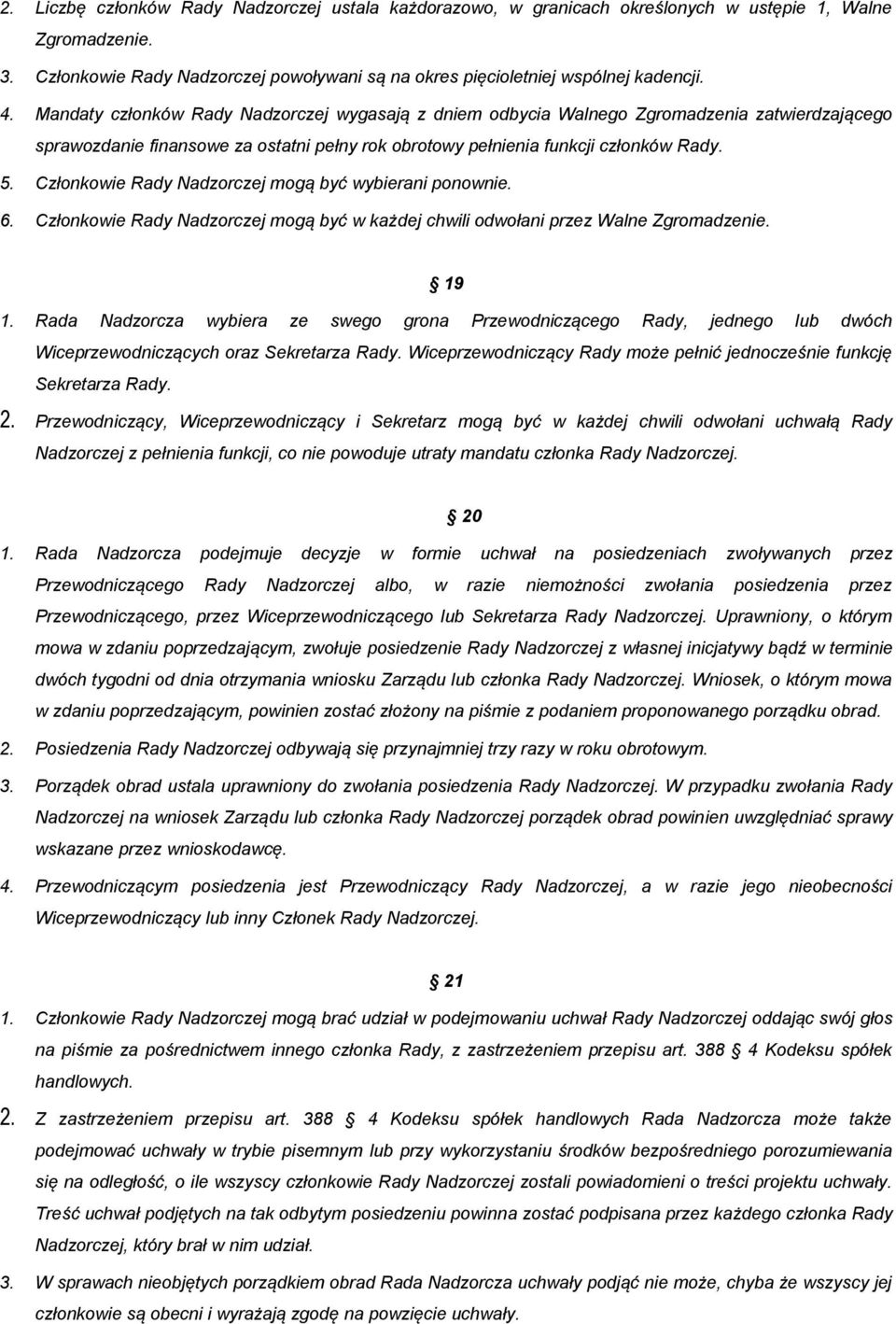 Członkowie Rady Nadzorczej mogą być wybierani ponownie. 6. Członkowie Rady Nadzorczej mogą być w każdej chwili odwołani przez Walne Zgromadzenie. 19 1.