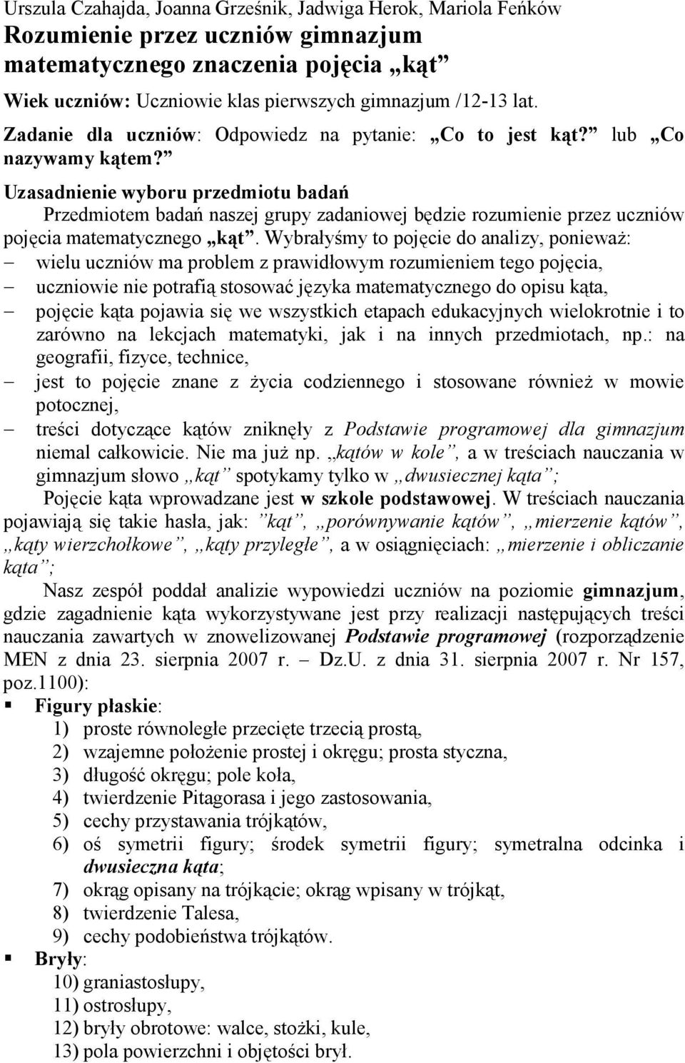 Uzasadnienie wyboru przedmiotu badań Przedmiotem badań naszej grupy zadaniowej będzie rozumienie przez uczniów pojęcia matematycznego kąt.