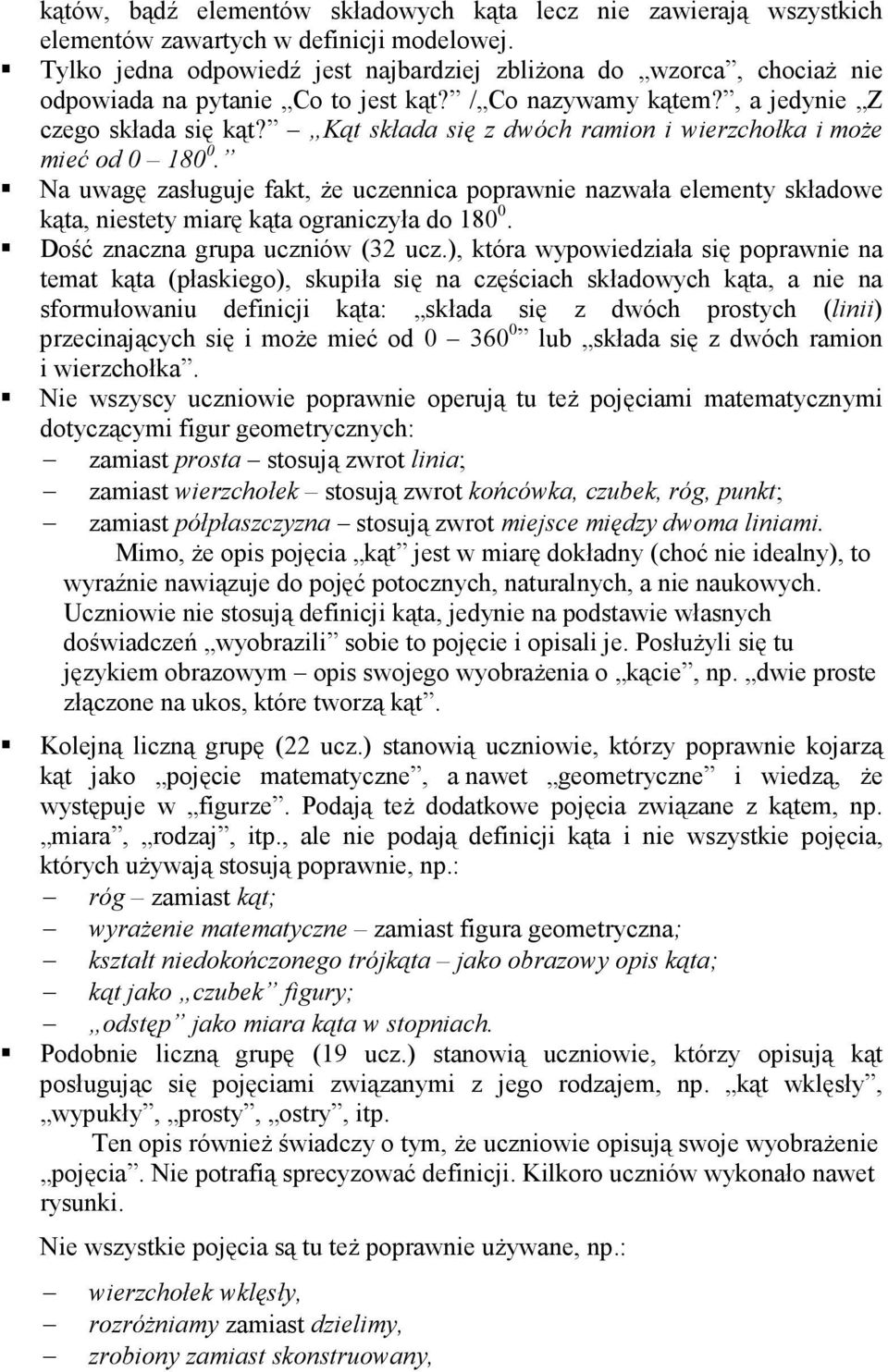 Kąt składa się z dwóch ramion i wierzchołka i moŝe mieć od 0 180 0. Na uwagę zasługuje fakt, Ŝe uczennica poprawnie nazwała elementy składowe kąta, niestety miarę kąta ograniczyła do 180 0.