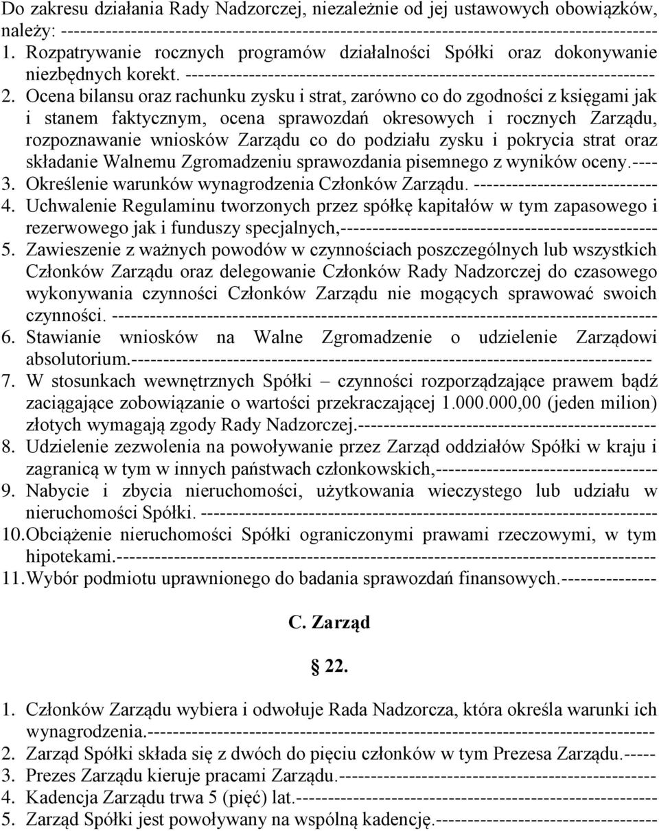 Ocena bilansu oraz rachunku zysku i strat, zarówno co do zgodności z księgami jak i stanem faktycznym, ocena sprawozdań okresowych i rocznych Zarządu, rozpoznawanie wniosków Zarządu co do podziału