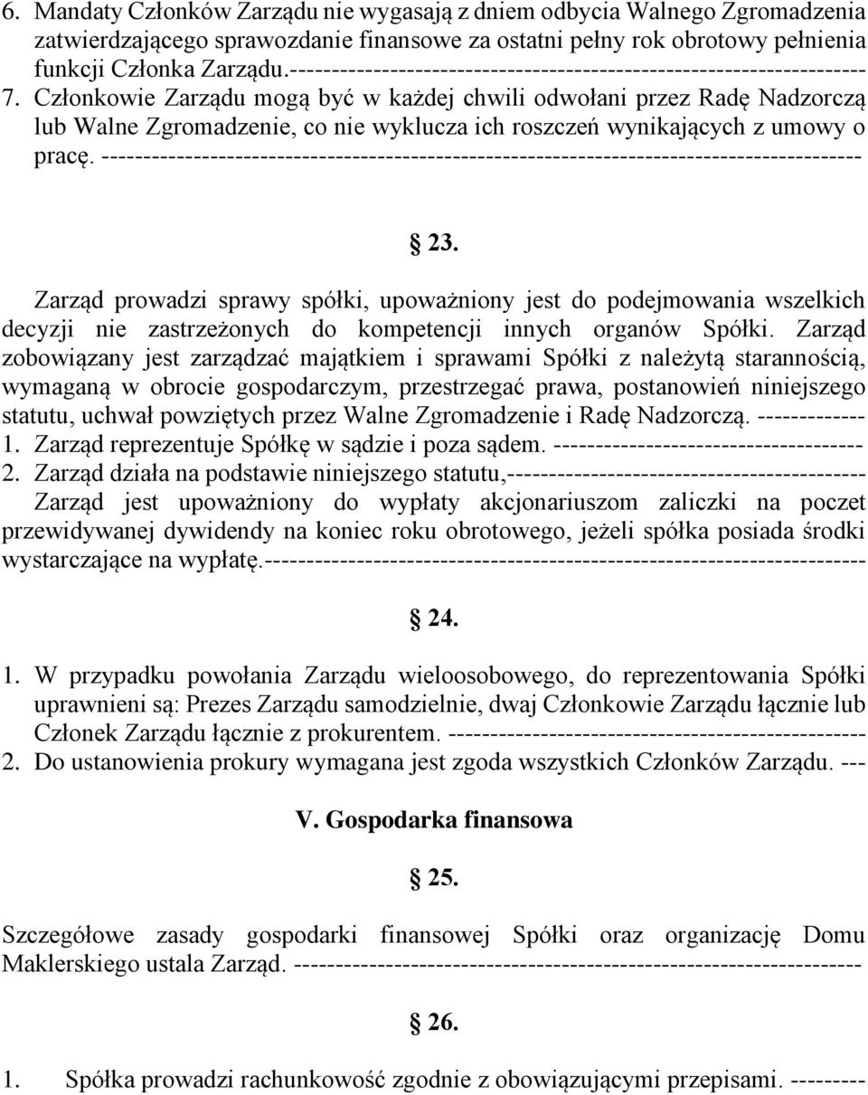 Członkowie Zarządu mogą być w każdej chwili odwołani przez Radę Nadzorczą lub Walne Zgromadzenie, co nie wyklucza ich roszczeń wynikających z umowy o pracę.