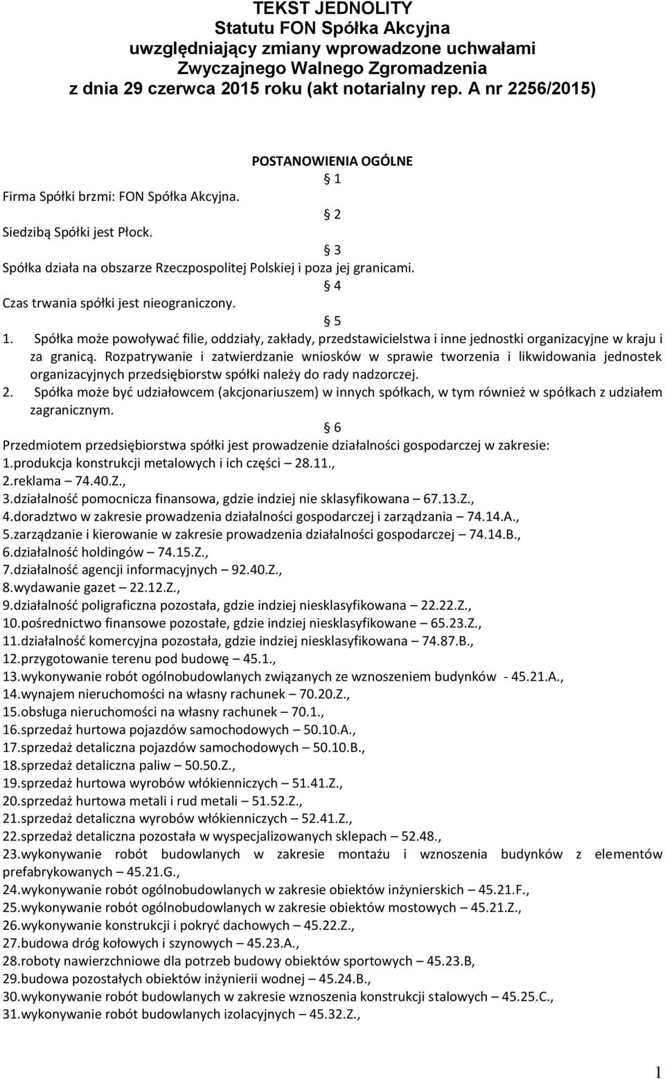 4 Czas trwania spółki jest nieograniczony. 5 1. Spółka może powoływać filie, oddziały, zakłady, przedstawicielstwa i inne jednostki organizacyjne w kraju i za granicą.