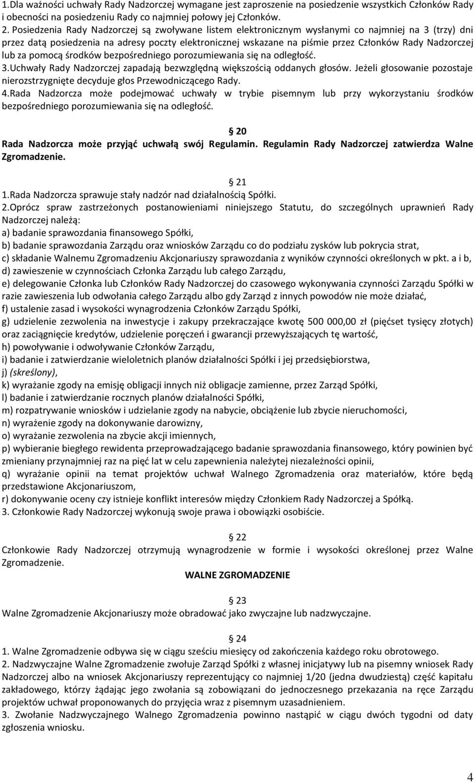 Nadzorczej lub za pomocą środków bezpośredniego porozumiewania się na odległość. 3.Uchwały Rady Nadzorczej zapadają bezwzględną większością oddanych głosów.