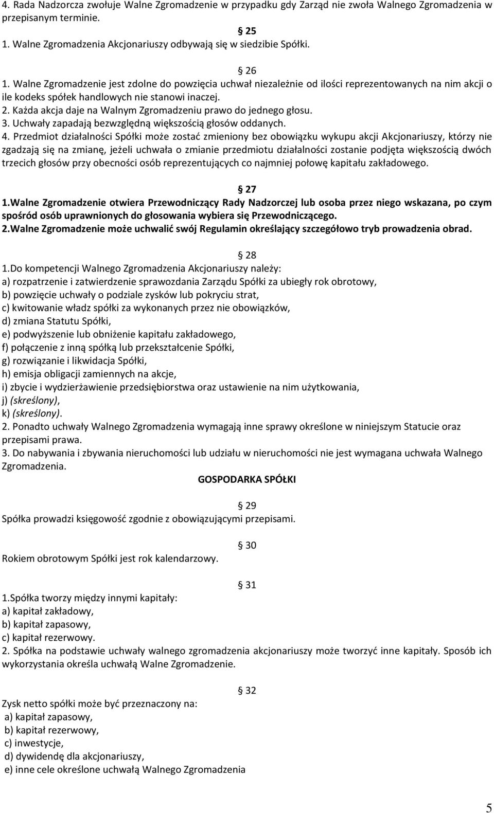 Każda akcja daje na Walnym Zgromadzeniu prawo do jednego głosu. 3. Uchwały zapadają bezwzględną większością głosów oddanych. 4.