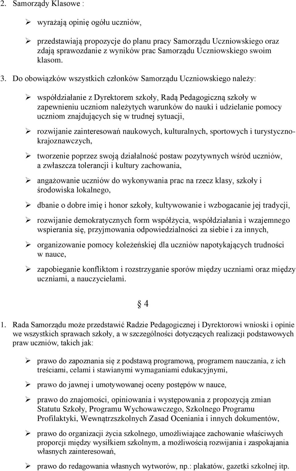 uczniom znajdujących się w trudnej sytuacji, rozwijanie zainteresowań naukowych, kulturalnych, sportowych i turystycznokrajoznawczych, tworzenie poprzez swoją działalność postaw pozytywnych wśród