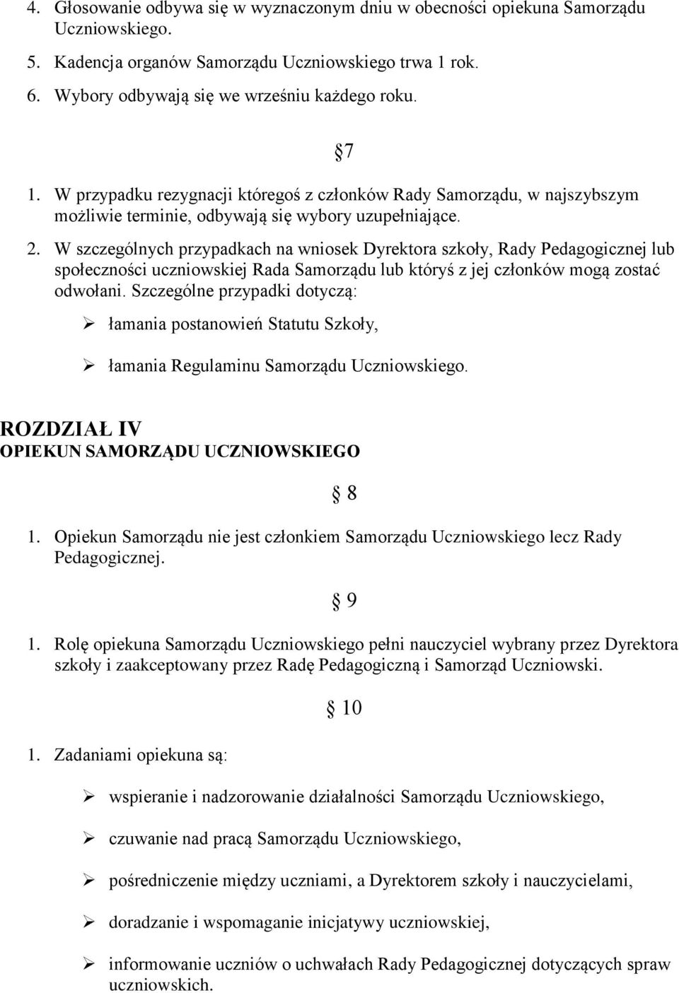 W szczególnych przypadkach na wniosek Dyrektora szkoły, Rady Pedagogicznej lub społeczności uczniowskiej Rada Samorządu lub któryś z jej członków mogą zostać odwołani.