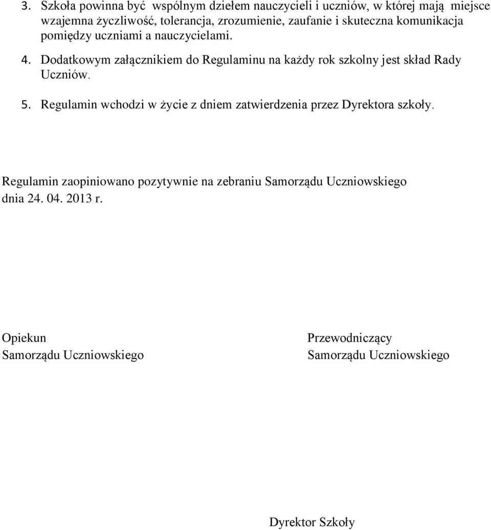 Dodatkowym załącznikiem do Regulaminu na każdy rok szkolny jest skład Rady Uczniów. 5.