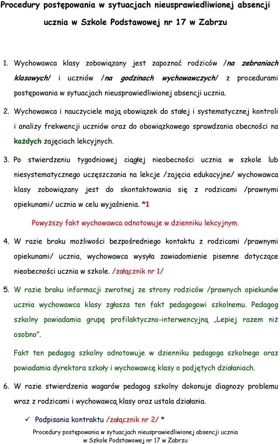 Wychowawca i nauczyciele mają obowiązek do stałej i systematycznej kontroli i analizy frekwencji uczniów oraz do obowiązkowego sprawdzania obecności na kaŝdych zajęciach lekcyjnych. 3.