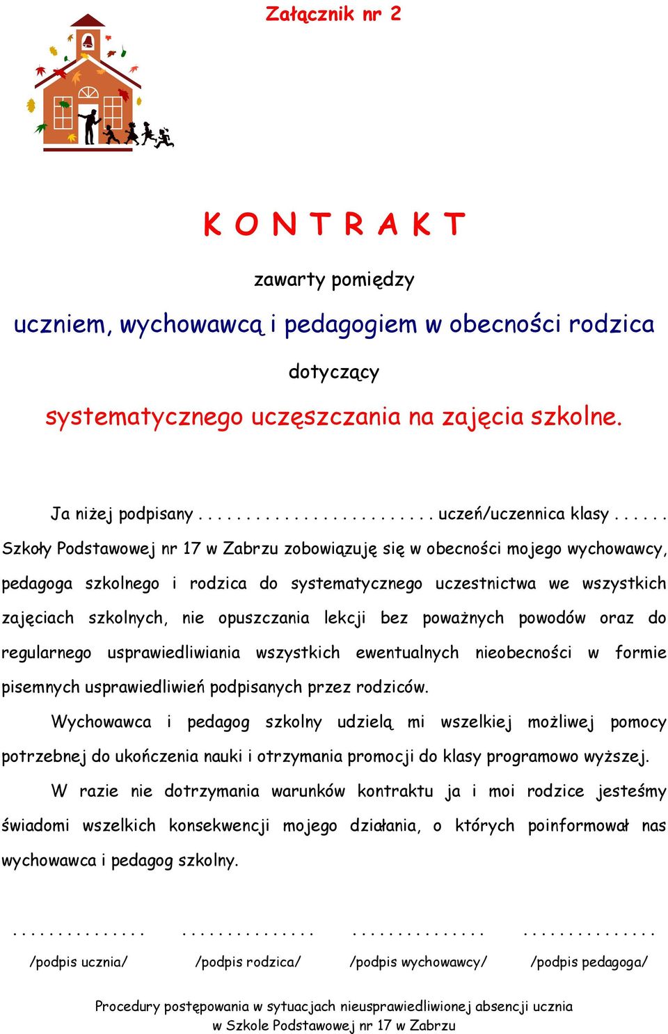 ..... Szkoły Podstawowej nr 17 w Zabrzu zobowiązuję się w obecności mojego wychowawcy, pedagoga szkolnego i rodzica do systematycznego uczestnictwa we wszystkich zajęciach szkolnych, nie opuszczania