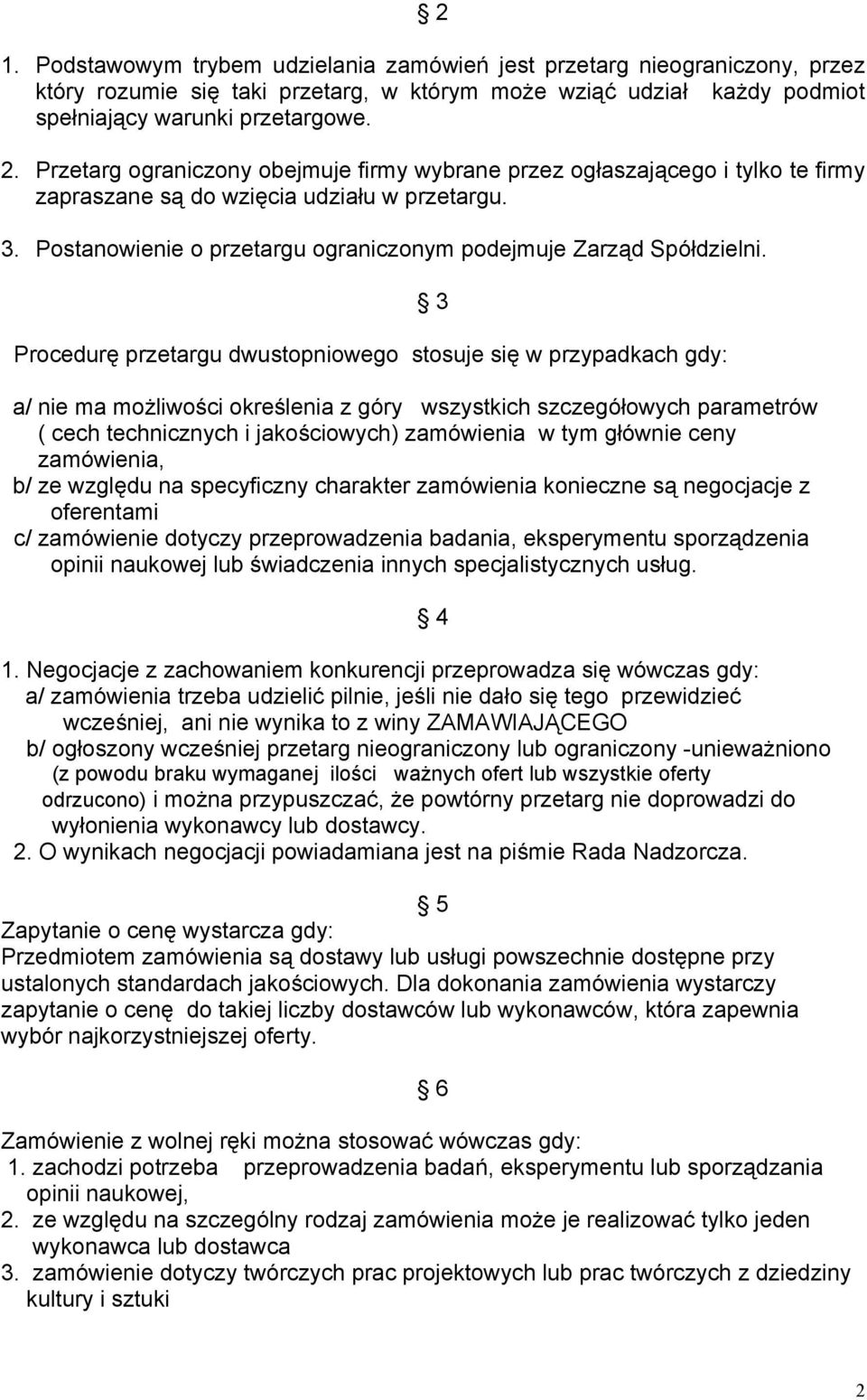 Procedurę przetargu dwustopniowego stosuje się w przypadkach gdy: a/ nie ma możliwości określenia z góry wszystkich szczegółowych parametrów ( cech technicznych i jakościowych) zamówienia w tym