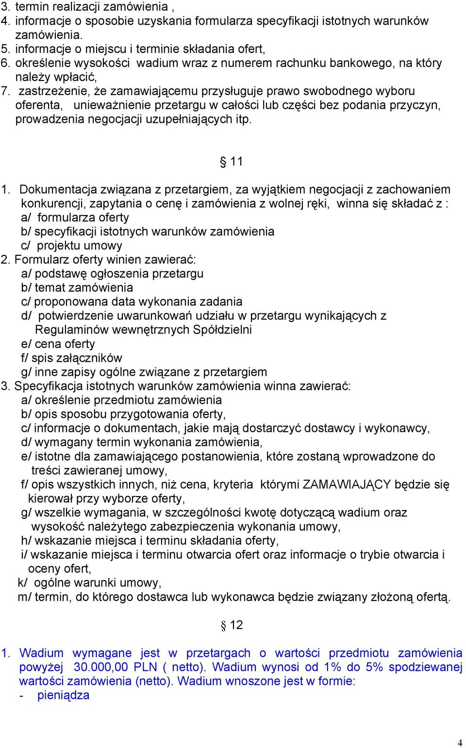 zastrzeżenie, że zamawiającemu przysługuje prawo swobodnego wyboru oferenta, unieważnienie przetargu w całości lub części bez podania przyczyn, prowadzenia negocjacji uzupełniających itp. 11 1.