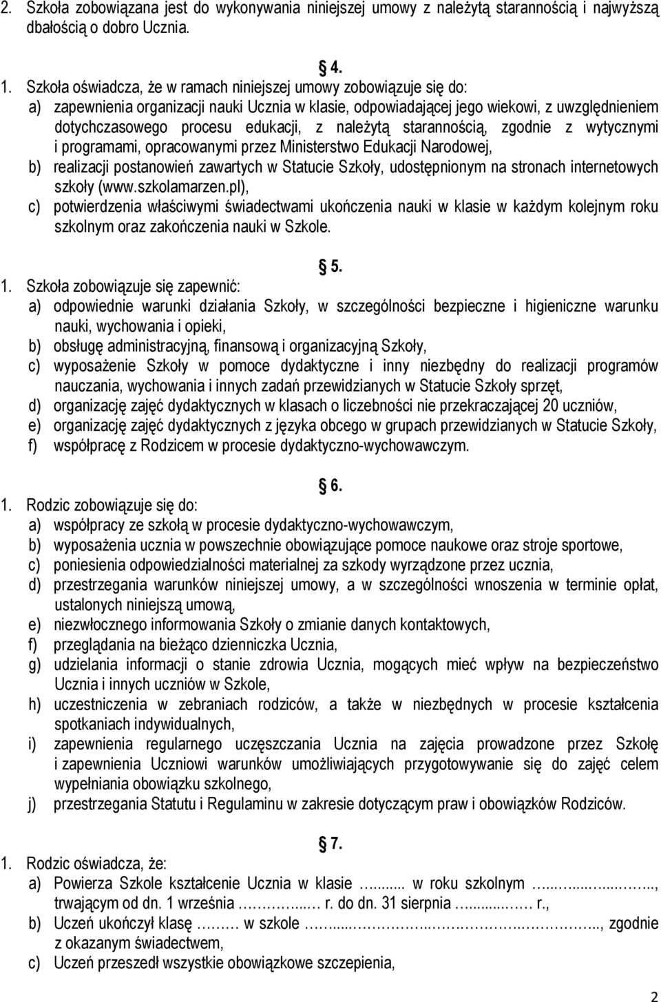 należytą starannością, zgodnie z wytycznymi i programami, opracowanymi przez Ministerstwo Edukacji Narodowej, b) realizacji postanowień zawartych w Statucie Szkoły, udostępnionym na stronach