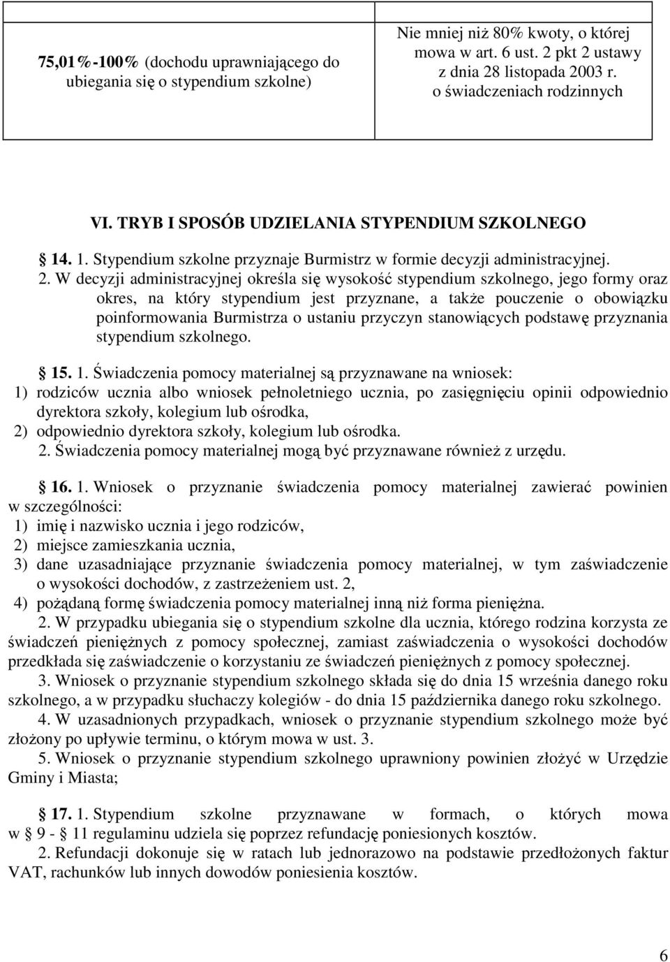 W decyzji administracyjnej określa się wysokość stypendium szkolnego, jego formy oraz okres, na który stypendium jest przyznane, a takŝe pouczenie o obowiązku poinformowania Burmistrza o ustaniu