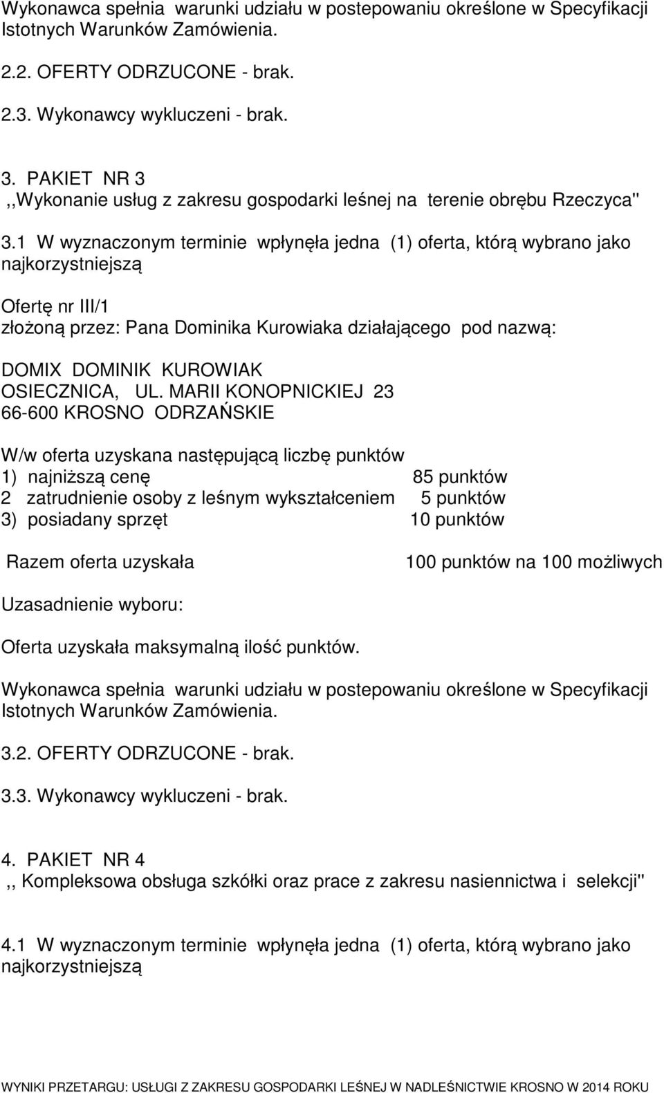 OSIECZNICA, UL. MARII KONOPNICKIEJ 23 66-600 KROSNO ODRZAŃSKIE 1) najniższą cenę 85 punktów 3) posiadany sprzęt 10 punktów Oferta uzyskała maksymalną ilość punktów. 3.2. OFERTY ODRZUCONE - brak.