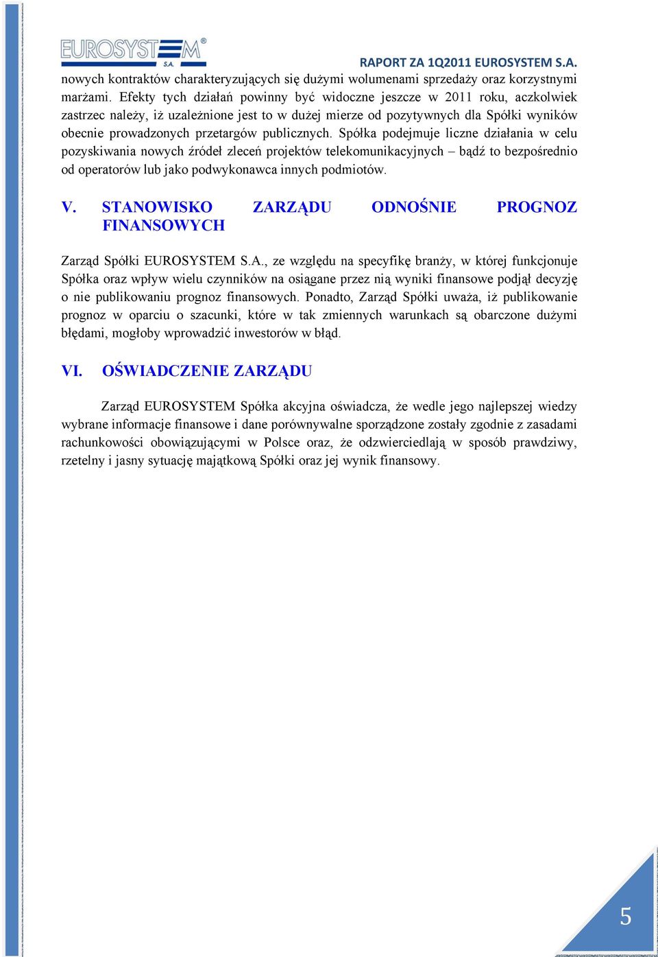 publicznych. Spółka podejmuje liczne działania w celu pozyskiwania nowych źródeł zleceń projektów telekomunikacyjnych bądź to bezpośrednio od operatorów lub jako podwykonawca innych podmiotów. V.