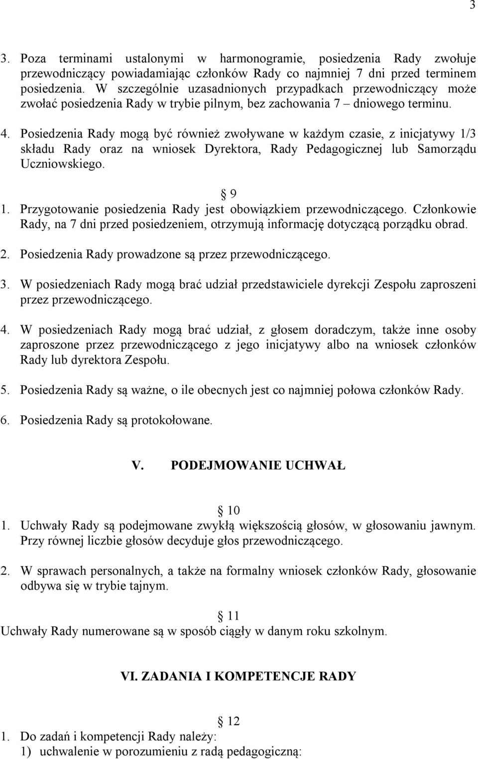 Posiedzenia Rady mogą być również zwoływane w każdym czasie, z inicjatywy 1/3 składu Rady oraz na wniosek Dyrektora, Rady Pedagogicznej lub Samorządu Uczniowskiego. 9 1.