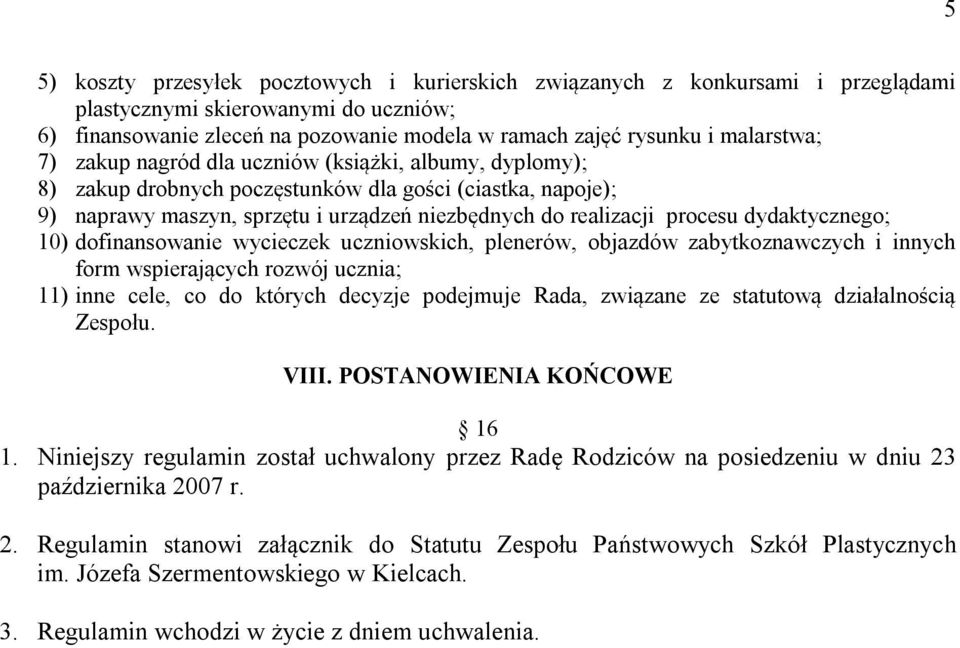 dydaktycznego; 10) dofinansowanie wycieczek uczniowskich, plenerów, objazdów zabytkoznawczych i innych form wspierających rozwój ucznia; 11) inne cele, co do których decyzje podejmuje Rada, związane