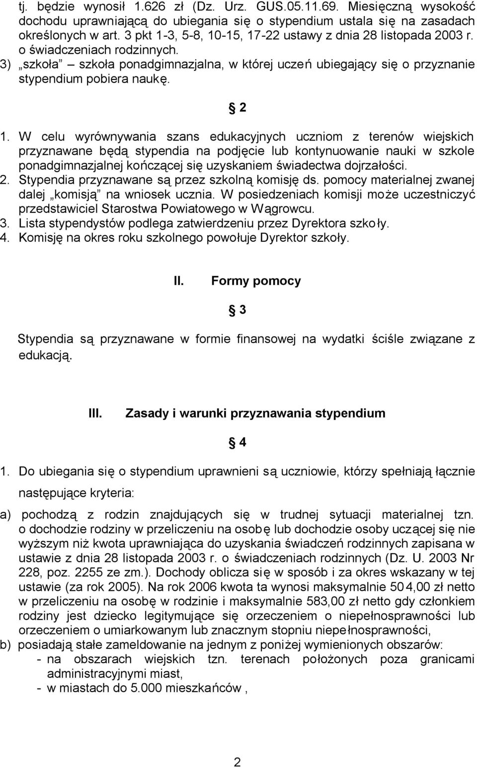 W celu wyrównywania szans edukacyjnych uczniom z terenów wiejskich przyznawane będą stypendia na podjęcie lub kontynuowanie nauki w szkole ponadgimnazjalnej kończącej się uzyskaniem świadectwa