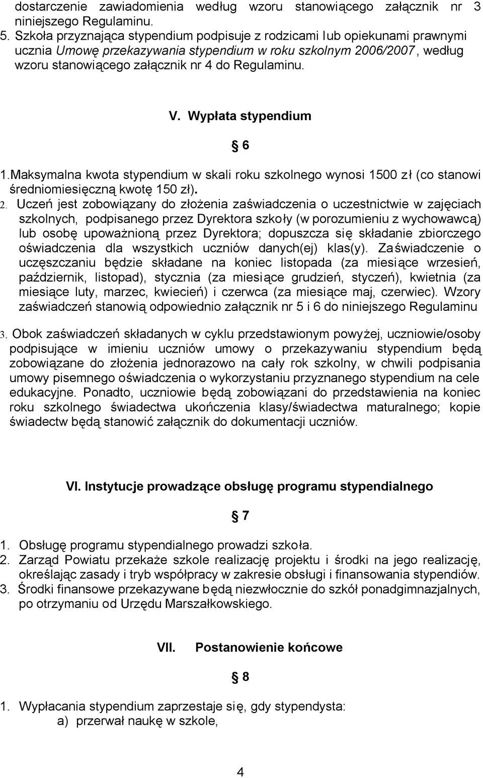 Wypłata stypendium 6 1.Maksymalna kwota stypendium w skali roku szkolnego wynosi 1500 zł (co stanowi średniomiesięczną kwotę 150 zł). 2.
