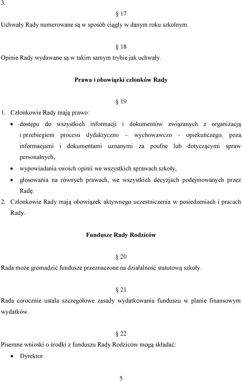 uznanymi za poufne lub dotyczącymi spraw personalnych, wypowiadania swoich opinii we wszystkich sprawach szkoły, głosowania na równych prawach, we wszystkich decyzjach podejmowanych przez Radę. 2.